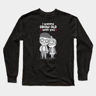 I wanna grow old with You! Long Sleeve T-Shirt